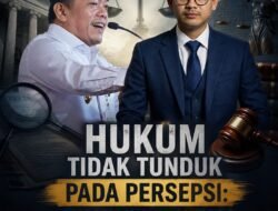 Hukum Tidak Tunduk pada Persepsi: Kritik terhadap Monopoli Kebenaran oleh Media dan Aktivis